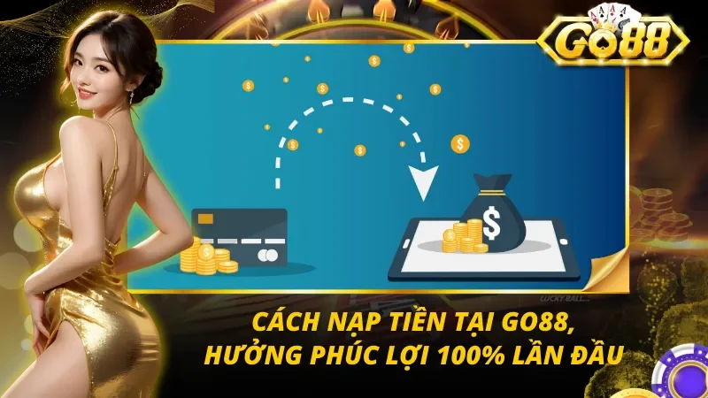 Nắm bắt nhanh cách nạp tiền và hưởng lợi tại đây